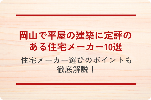 岡山で平屋の建築に定評のある住宅メーカー10選｜住宅メーカー選びのポイントも徹底解説！