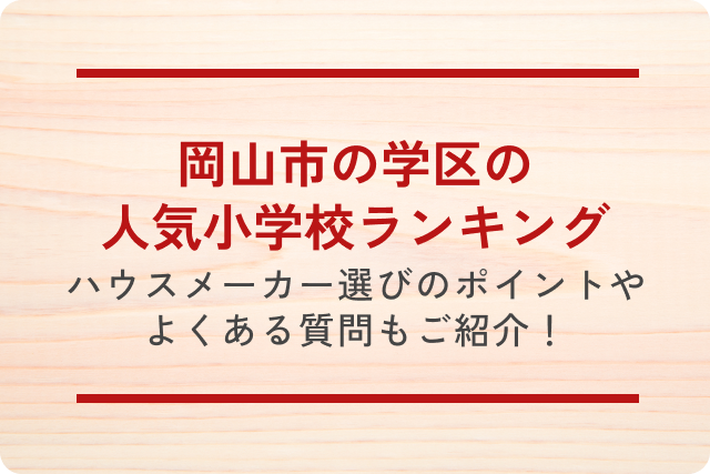 岡山市の学区の人気小学校ランキング｜ハウスメーカー選びのポイントやよくある質問もご紹介！